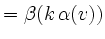 $\displaystyle = \beta(k\,\alpha(v))$