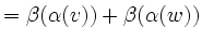 $\displaystyle = \beta(\alpha(v))+\beta(\alpha(w))$