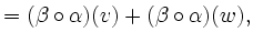 $\displaystyle = (\beta \circ \alpha)(v) + (\beta \circ\alpha)(w),$