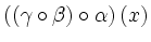$\displaystyle \left((\gamma \circ \beta)\circ \alpha\right)(x)$