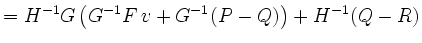 $\displaystyle = H^{-1}G\left(G^{-1}F\,v + G^{-1}(P-Q)\right) + H^{-1}(Q-R)$