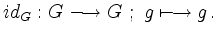 $\displaystyle id_G: G \longrightarrow G \ ; \ g \longmapsto g \,.
$