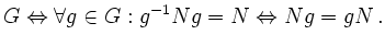 $\displaystyle G \Leftrightarrow \forall g \in G : g^{-1}Ng=N \Leftrightarrow Ng=gN \,.
$