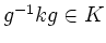 $ g^{-1} k g \in K$