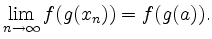 $\displaystyle \lim_{n\rightarrow\infty} f(g(x_n)) = f(g(a)).$