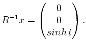 $\displaystyle R^{-1}x = \begin{pmatrix}0 \\ 0 \\ sinh \, t \end{pmatrix}.$