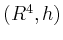 $ (R^4, h)$