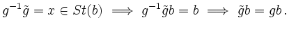 $\displaystyle g^{-1}\tilde{g}=x \in St(b) \ \Longrightarrow \ g^{-1}\tilde{g}b=b \ \Longrightarrow \ \tilde{g}b=gb \,.$