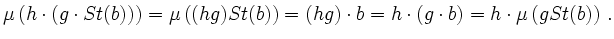 $\displaystyle \mu\left(h\cdot \left(g \cdot St(b)\right)\right)=\mu\left ((hg)St(b)\right)=(hg)\cdot b=h\cdot (g \cdot b)=h\cdot \mu\left(gSt(b)\right)\,.
$