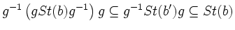 $\displaystyle g^{-1}\left(gSt(b)g^{-1} \right)g \subseteq g^{-1}St(b')g \subseteq St(b)
$