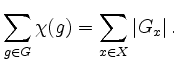 $\displaystyle \sum\limits_{g \in G} \chi (g)=\sum \limits_{x \in X} \vert G_x\vert \,.
$