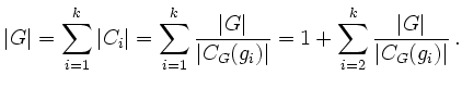 $\displaystyle \vert G\vert=\sum \limits_{i=1}^k\vert C_i\vert=\sum \limits_{i=1...
...g_i)\vert}=1+\sum \limits_{i=2}^k \frac{\vert G\vert}{\vert C_G(g_i)\vert} \,.
$