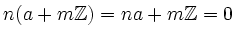 $ n(a+m{\mathbb{Z}})=na+m{\mathbb{Z}}=0$