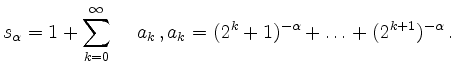 $\displaystyle s_{\alpha} = 1 + \sum_{k=0}^{\infty}\,\quad a_k\,, a_k = (2^{k}+1)^{-\alpha} + \hdots + (2^{k+1})^{-\alpha}\,.
$