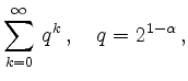$\displaystyle \sum_{k=0}^{\infty}\,q^k\,,\quad q = 2^{1-\alpha}\,,
$