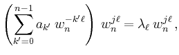 $\displaystyle \left( \sum_{k^\prime=0}^{n-1}
a_{k^\prime}\,w_n^{-k^\prime\ell}
\right)\, w_n^{j\ell} = \lambda_\ell\,w_n^{j\ell}\,,
$