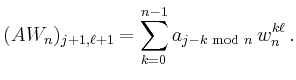 $\displaystyle (AW_n)_{j+1,\ell+1} = \sum_{k=0}^{n-1}
a_{j-k\,\operatorname{mod}\,n}\,w_n^{k\ell}\,.
$
