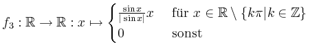$ f_3: \mathbb{R} \rightarrow \mathbb{R}: x \mapsto \begin{cases}\frac{\sin x}{\...
...R} \setminus \{k\pi \vert k \in \mathbb{Z}\} \\ 0 & \text { sonst} \end{cases} $