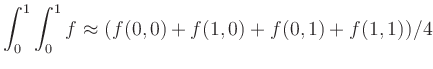 $\displaystyle \int_0^1\int_0^1 f \approx
(f(0,0)+f(1,0)+f(0,1)+f(1,1))/4
$