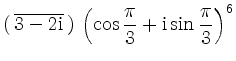 $ \displaystyle{(\,\overline{3-2\mathrm{i}}\,)\,
\left(\cos\frac{\pi}{3}+\mathrm{i}\sin\frac{\pi}{3}\right)^6}$