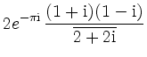 $ \displaystyle{2{e}^{-\pi \mathrm{i}}\,
\frac{(1+\mathrm{i})(1-\mathrm{i})}{\overline{2+2\mathrm{i}}}}$