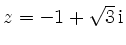 $ z=-1+\sqrt{3}\,\mathrm{i}$