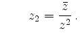 $\displaystyle \qquad z_2=\frac{\bar{z}}{z^2}\,.$