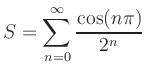 $ S =\displaystyle{\sum_{n=0}^{\infty}\frac{\cos(n\pi)}{2^n}}$