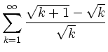 $ \displaystyle{\sum\limits_{k=1}^\infty \frac{\sqrt{k+1}-\sqrt{k}}{\sqrt{k}}}$