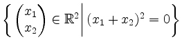 $ \left\{ \left.
\begin{pmatrix}
x_1\\ x_2
\end{pmatrix}\in\mathbb{R}^2 \right\vert (x_1+x_2)^2=0
\right\}$