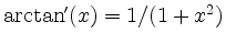 $ \arctan '(x) = 1/(1+x^2)$