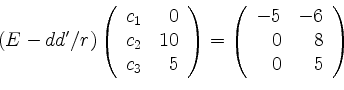 \begin{displaymath}
\left(E-dd'/r\right)\left(\begin{array}{rr}c_1 & 0\\ c_2 & 1...
...
\begin{array}{rr} -5 & -6\\ 0 & 8 \\ 0 & 5 \end{array}\right)
\end{displaymath}