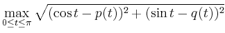 $\displaystyle \max_{0\le t\le\pi} \sqrt{( \cos t - p(t))^2 + (\sin t - q(t))^2}
$