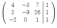 $\displaystyle \left( \begin{array}{ccc\vert c} 4 & -3 & 7 & 1 \\ 2 & -9 & 26 & 1 \\ -2 & 0 & 1 & 1 \end{array} \right)$