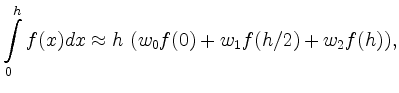 $\displaystyle \int\limits_0^h f(x)dx \approx
h\ (w_0 f(0) + w_1 f(h/2) + w_2 f(h)),
$