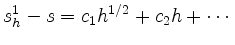 $\displaystyle s^1_h - s = c_1 h^{1/2} + c_2 h + \cdots
$