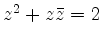 $ z^2+z\bar{z}=2$