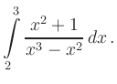 $\displaystyle \int\limits_{2}^{3}\dfrac{x^2+1}{x^3-x^2}\,dx
\,.
$