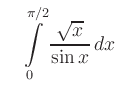 $\displaystyle \quad
\int\limits_{0}^{\pi/2} \dfrac{\sqrt{x}}{\sin x}\,dx$