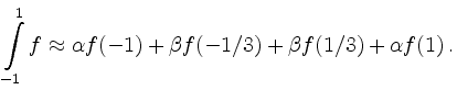 $\displaystyle \int\limits_{-1}^1 f \approx \alpha f(-1) +\beta f(-1/3) + \beta f(1/3) +
\alpha f(1)\,.
$