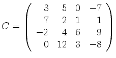 $ C=\left(\begin {array}{rrrr} 3&5&0&-7\\
7&2&1&1\\
-2&4&6&9\\
0&12&3&-8 \end {array}\right)$
