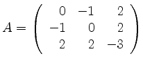 $ A=\left(\begin {array}{rrr} 0&-1&2\\
-1&0&2\\
2&2&-3
\end {array}\right) $