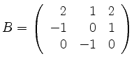 $ B=\left(\begin {array}{rrr} 2&1&2\\
-1&0&1\\
0&-1&0
\end {array}\right) $
