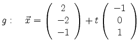 $\displaystyle g: \quad \vec{x}=
\left( \begin{array}{c} 2 \\ -2 \\ -1 \end{array} \right) +
t \left( \begin{array}{c} -1 \\ 0 \\ 1 \end{array} \right)
$