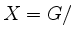 $ X=G/$