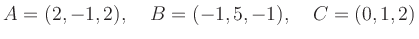 $\displaystyle A=(2,-1,2),\quad B=(-1,5,-1),\quad C=(0,1,2)$