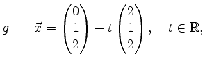 $\displaystyle g:\quad \vec{x}=\begin{pmatrix}0\\ 1\\ 2\end{pmatrix} + t\begin{pmatrix}2\\ 1\\ 2\end{pmatrix},\quad t\in\mathbb{R},$