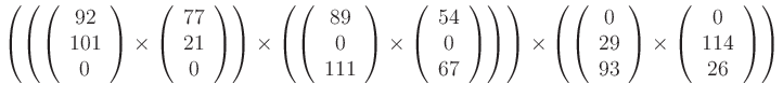 $ {\displaystyle{\left( \left(
\left( \begin{array}{c} 92 \\ 101 \\ 0 \end{array...
...)
\times
\left( \begin{array}{c} 0 \\ 114 \\ 26 \end{array} \right)
\right)}}$