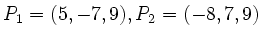 $ P_1=(5,-7,9), P_2=(-8,7,9)$