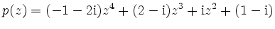 $\displaystyle p(z)=(-1-2\mathrm{i})z^4+(2-\mathrm{i})z^3+\mathrm{i} z^2+(1-\mathrm{i}) $